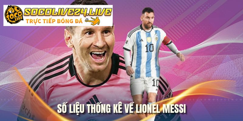 so-lieu-thong-ke-ve-lionel-messi